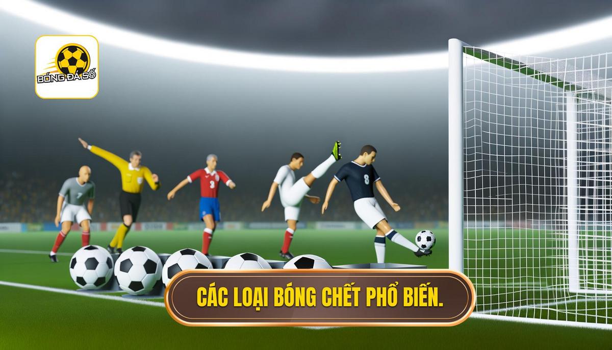 Các loại bóng chết phổ biến trong bóng đá