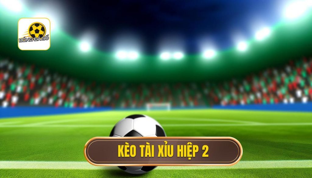 Kèo tài xỉu hiệp 2