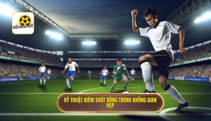 Kỹ thuật kiểm soát bóng trong không gian hẹp