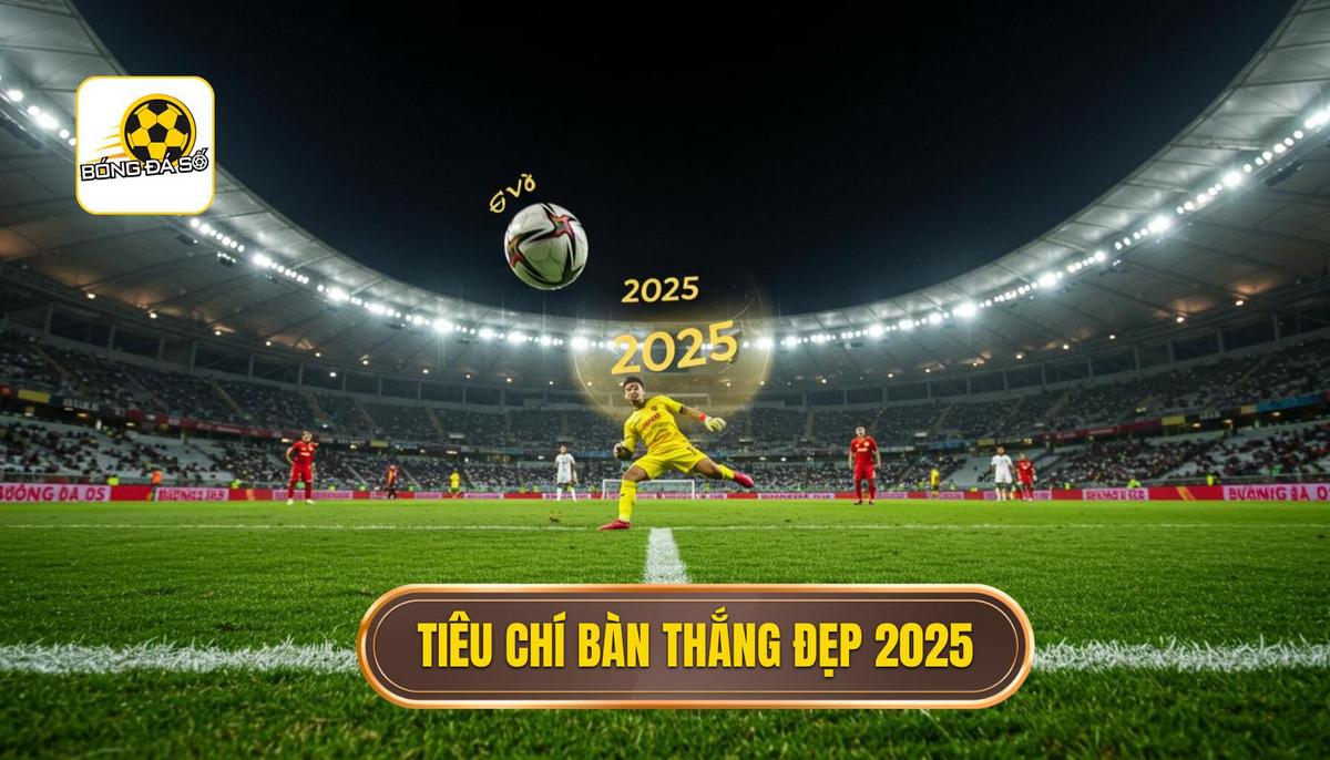 Tiêu Chí Đánh Giá Bàn Thắng Đẹp Nhất 2025 Của BÓNG ĐÁ SỐ