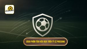Cách phân tích kèo dựa trên tỷ lệ pressing