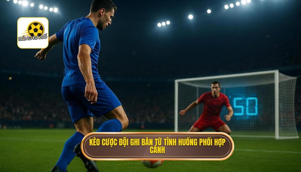 Kèo cược đội ghi bàn từ tình huống phối hợp cánh