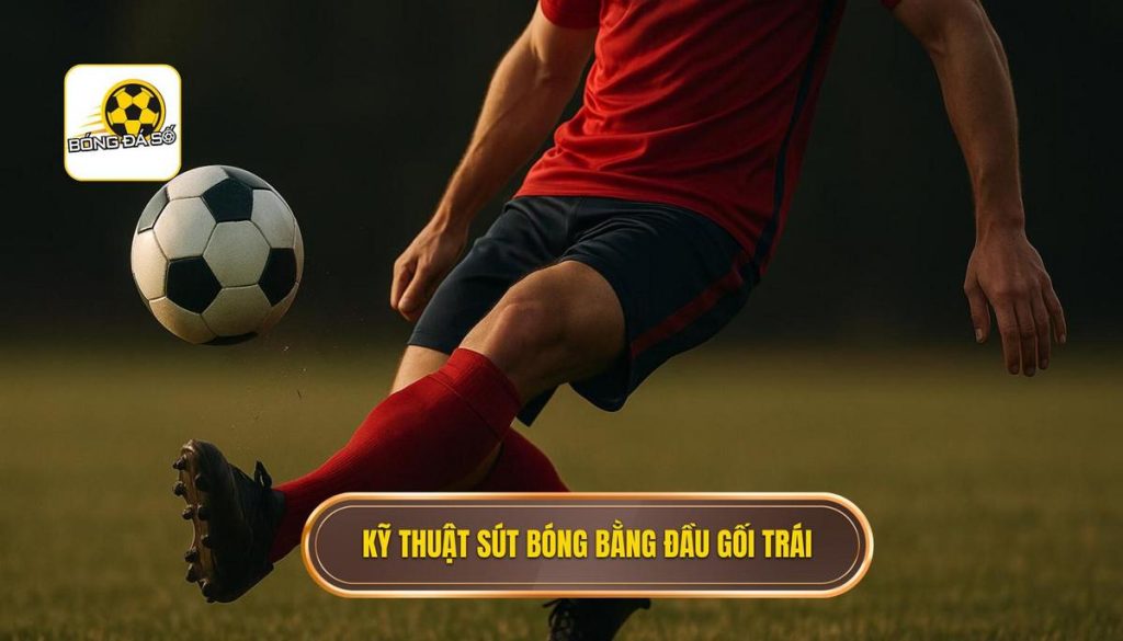 Kỹ thuật sút bóng bằng đầu gối trái