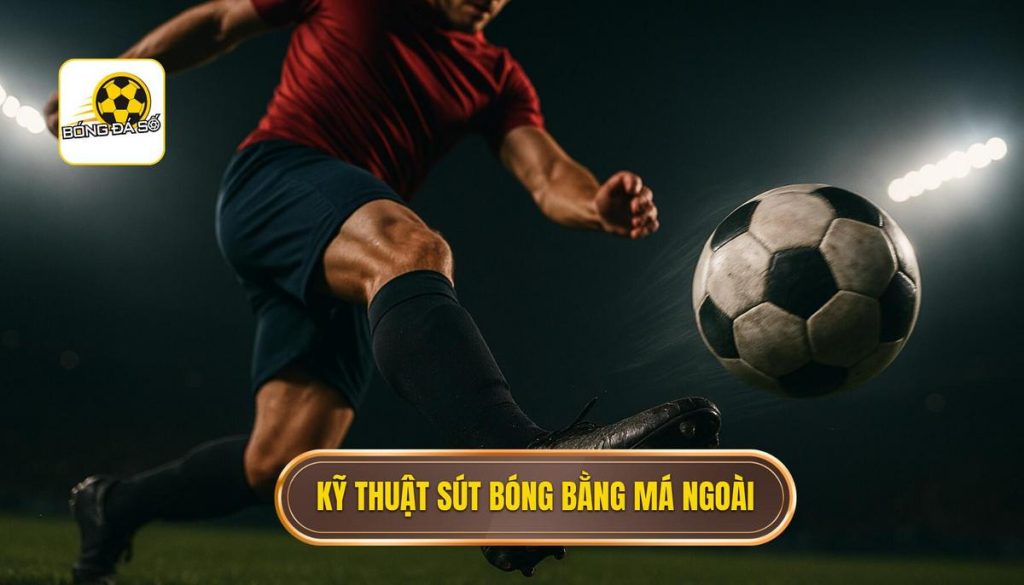 Kỹ thuật sút bóng bằng má ngoài