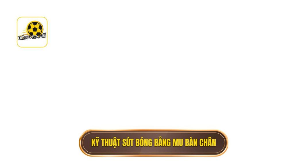 Kỹ thuật sút bóng bằng mu bàn chân