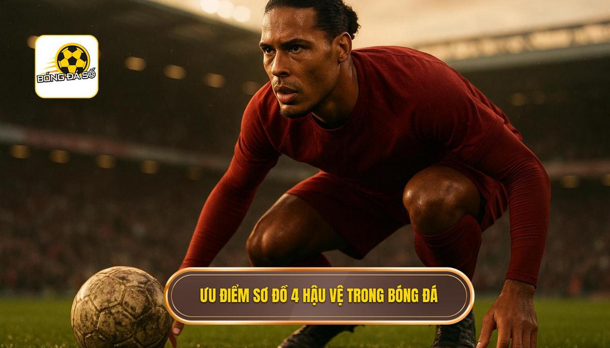 Ưu điểm vượt trội giúp sơ đồ hậu vệ 4 người thống trị bóng đá thế giới
