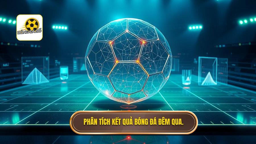 3. Phân tích kết quả bóng đá đêm qua.