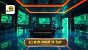 Kèo thơm bóng đá số tối nay