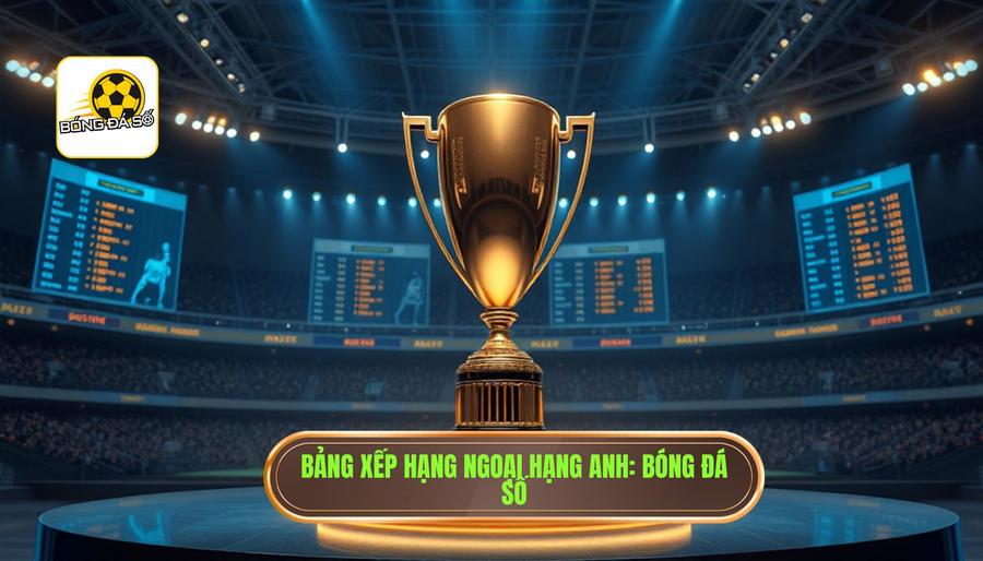 Bảng xếp hạng Ngoại hạng Anh_ Bóng Đá Số