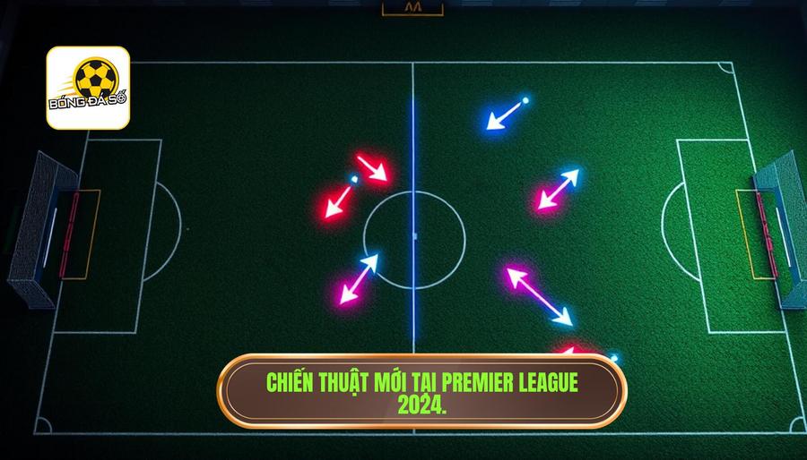 Chiến thuật mới tại Premier League 2024