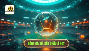 Kèo Châu Á Hot - Bí Quyết Soi Kèo Và Chiến Thắng Tại BÓNG ĐÁ SỐ